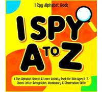 I Spy A to Z: A Fun Alphabet Search & Learn Activity Book for Kids Ages 3-7, Boost Letter Recognition, Vocabulary & Observation Skills