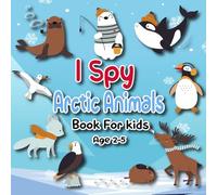 I Spy Arctic Animals Book for Kids Ages 2-5: Fun Winter Alphabet Puzzle Game for Toddlers and Preschoolers: “I Spy” Activity Book with Polar Bears, ... to Learn Polar Animals Names from A to Z