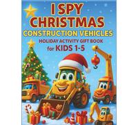 I Spy Christmas Construction Vehicles Holiday Activity Gift Book for Kids 1-5: Seek and Find Lorries Diggers Cranes & More for Toddlers and Preschool Boys