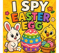 I Spy Easter Egg: Search and Find Hidden Eggs in Unexpected Places - A Fun Easter Activity Book for Toddlers Ages 3-5