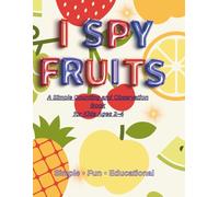 I Spy Fruits A Fun Counting and Observation Activity Book for Kids Ages 2-4: Look, Find, Count, and Color Fruits 40 Simple and Fun Activity Pages for Toddlers and Preschoolers