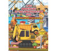 I spy something at construction site: Search and Find Fun with Tools, Signs, Trucks & More for Toddlers Ages 2-6