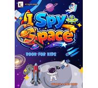 I Spy Space Book For Kids: Find Spceships, Astronauts, Rockets, Aliens, Outer Space and Planets. A Search and find book for Toddlers & Big Kids.
