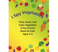 I Spy Vegetables for Kids Ages 2-4: Find, Count, and Color Vegetables - A Fun Early Learning Activity Book