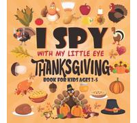 I Spy With My Little Eye Thanksgiving Book For Kids Ages 2-5: A Fun Guessing Game Book For 2-5 Year Olds | Fun & Interactive Picture Book For Preschoolers & Toddlers (Thanksgiving Activity Book).
