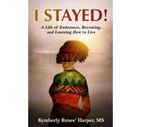 I STAYED!: A Life of Endurance, Becoming, and Learning How to Live