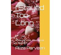 I Stayed Too Long: A Story of Love, Heartbreak & Healing