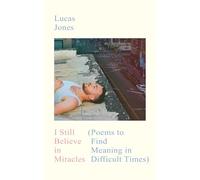 I Still Believe in Miracles: Poems to Find Meaning in Difficult Times
