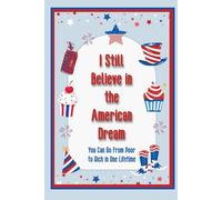 I Still Believe in the American Dream: You Can Go From Poor to Rich in One Lifetime: 24