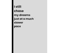 I Still Chase My Dreams Just at a Much Slower Pace