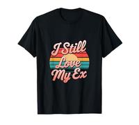 I Still Love My Ex Sarcasmo di relazione di rottura ---- Maglietta