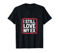I Still Love My Ex Sarcasmo di relazione di rottura ||-- Maglietta