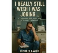 I Still Really Wish I Was Joking...: A Collection of Short Stories from a Veterinary Professional: 7
