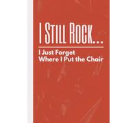 I Still Rock… I Just Forget Where I Put the Chair: Funny Gift Notebook Journal for Friends and Family