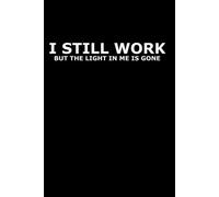 I Still Work But The Light In Me Is Gone: Funny Coworker / Office Gag Gift