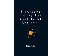 I stopped asking the moon to be the sun