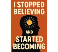 I Stopped Believing and Started Becoming: When There Is No One To Save You, That Means, Will You Save Yourself Or Wait for Someone To Save You?