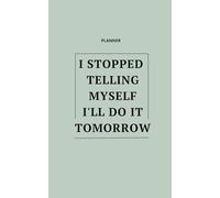 I stopped telling myself I'll do it tomorrow