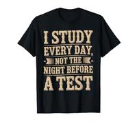 I Study Every Day, Not The Night Before A Test - Maglietta