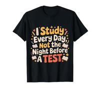 I Study Every Day, Not The Night Before A Test - Maglietta