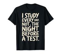 I Study Every Day, Not The Night Before A Test - Maglietta