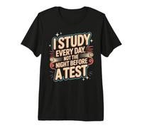 I Study Every Day, Not The Night Before A Test Maglietta Premium