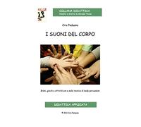 I suoni del corpo. Dal gesto suono alla body percussion. Brani, giochi e attività con e sulla tecnica della body percussion. Con CD-Audio