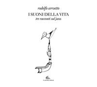 I suoni della vita. Tre racconti sul jazz - Cervetto Rodolfo