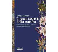 I suoni segreti della natura. Voci, canti, conversazioni di un mondo naturale mai sentito prima