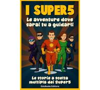 I SUPER5: (VERSIONE A COLORI) Le storie a scelta multipla dove è il bambino a guidare i Supereroi nelle scelte da fare - Libro illustrato e ... per bambini - Storie di avventura per ragazzi
