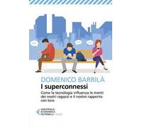 I superconnessi. Come la tecnologia influenza le menti dei nostri ragazzi e il nostro rapporto con loro