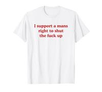 I Support A Mans Right To Shut The FCK Up Funny Maglietta