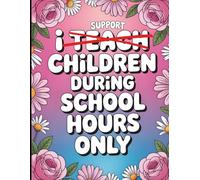 I Support Children During School Hours Only: School Paraprofessional Funny Quote Coloring Book: Appreciation Gift for Teacher Aides, Teaching Assistants, and Classroom Assistants