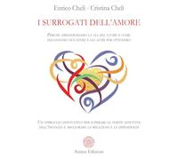 I surrogati dell'amore. Perché abbandoniamo la via del cuore e come inganniamo noi stessi e gli altri per ottenerli. Un approccio innovativo per superare le ferite affettive dell’infanzia e miglio...
