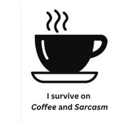 I survive on Coffee and Sarcasm