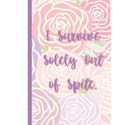 I Survive Solely Out of Spite: A Journal for the Petty & Persistent