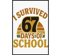 I Survived 67 Day Of School Notebook: 6x9” Lined Journal - for Meaningful Thoughts, Happy Plans & Creative Moments