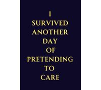 I Survived Another Day of Pretending to Care: A Funny Office Lined Notebook for Work and Coworkers