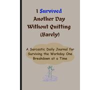 I Survived Another Day Without Quitting (Barely): Funny Gift Notebook Journal for Friends, Work & Gag Gift