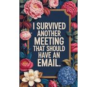 I Survived Another Meeting that Should Have Been an Email: 6x9 Lined 110 pages Funny Notebook, Ruled Unique Diary, Sarcastic Humor Journal, Gag Gift ... secret santa, christmas, appreciation gift