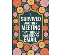 I Survived Another Meeting that Should Have Been an Email: 6x9 Lined 110 pages Funny Notebook, Ruled Unique Diary, Sarcastic Humor Journal, Gag Gift ... secret santa, christmas, appreciation gift