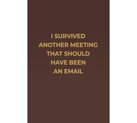 I SURVIVED ANOTHER MEETING THAT SHOULD HAVE BEEN AN EMAIL: A Mahogany-Themed Premium Notebook with Cream Pages for Work, Coworkers, Humor & Everyday Productivity