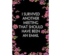 I Survived Another Meeting That Should Have Been An Email: Blank Lined Notebook Gift for Office, Employees, Adults, Workplace, Colleagues and Classmates ( size 6x9 inch,100 page)