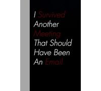 I Survived Another Meeting That Should Have Been An Email: Funny Gag Gift Notebook for Team, Friends, Employees, Staff Member, Co-workers, Boss, School ( 6"x9" )