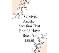 I Survived Another Meeting That Should Have Been An Email: Funny Notebook with Quote On Background For Coworkers, Boss, Employees, Work Colleagues, Birthday, Secret Santa (110 page - 6x9 in)