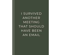 I Survived Another Meeting That Should Have Been An Email: Funny Office Humor Notebook | Lined Journal for Coworkers, Employees, Adults and Work-Life Stress Relief