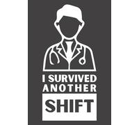 I Survived Another Shift: Funny Medical Notebook | Doctor, Nurse & Pharmacist Gift | Sarcastic Healthcare Journal for Coworkers, Men & Women | 6x9 Lined