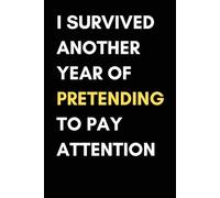 I Survived Another Year of Pretending to Pay Attention: End of Year Reflections, Funny Lined Notebook Journal