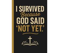 I Survived Because God Said "Not Yet": Christian Faith Based Journal