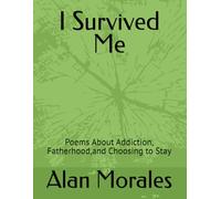 I Survived Me: Poems About Addiction, Fatherhood,and Choosing to Stay